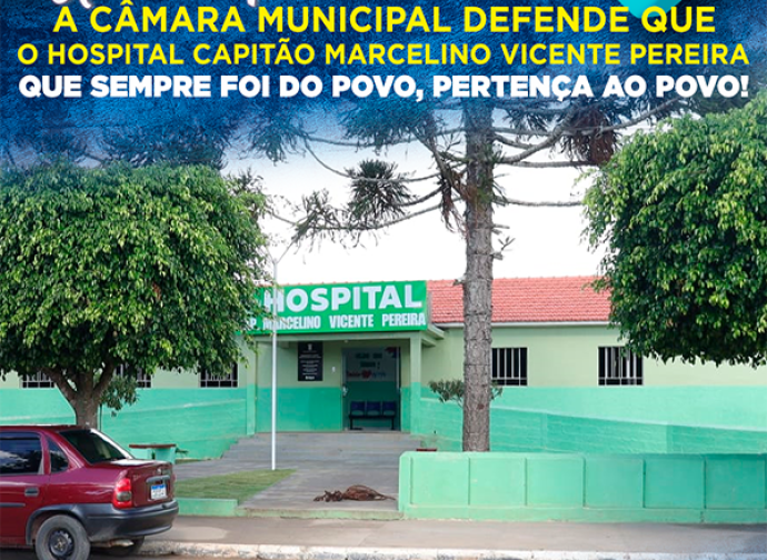 A Câmara Municipal de Vereadores busca para si a responsabilidade para atuar na defesa do Hospital Capitão Marcelino Vicente Pereira.